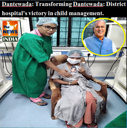 Dantewada: Transforming Dantewada: District hospital's victory in child management.