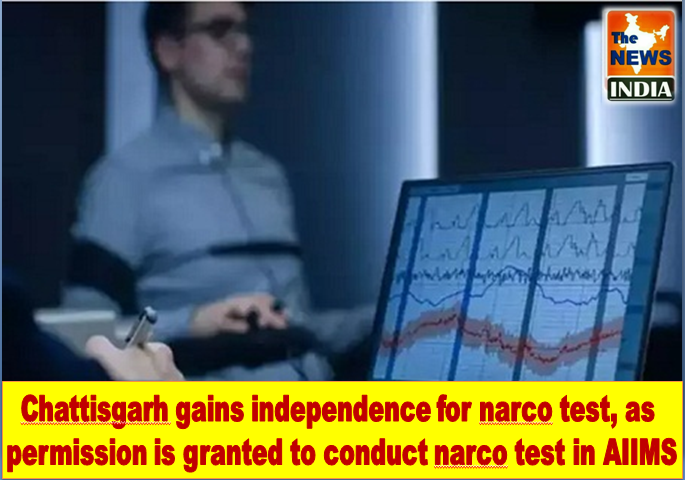 Chattisgarh gains independence for narco test, as permission is granted to conduct narco test in AIIMS