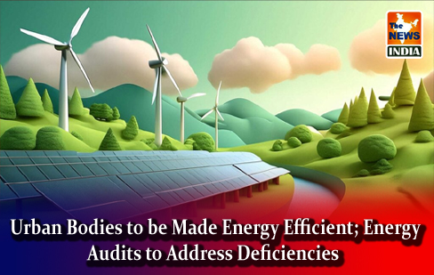  Urban Bodies to be Made Energy Efficient; Energy Audits to Address Deficiencies
