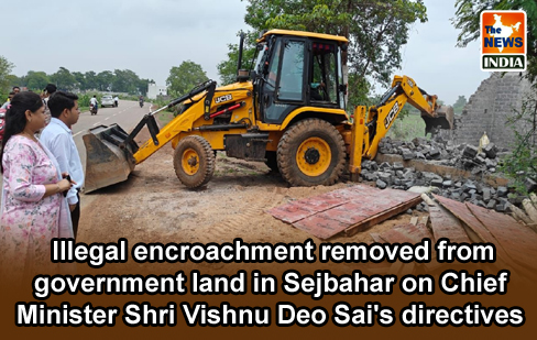  Illegal encroachment removed from government land in Sejbahar on Chief Minister Shri Vishnu Deo Sai's directives