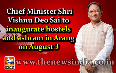  Chief Minister Shri Vishnu Deo Sai to inaugurate hostels and ashram in Arang on August 3