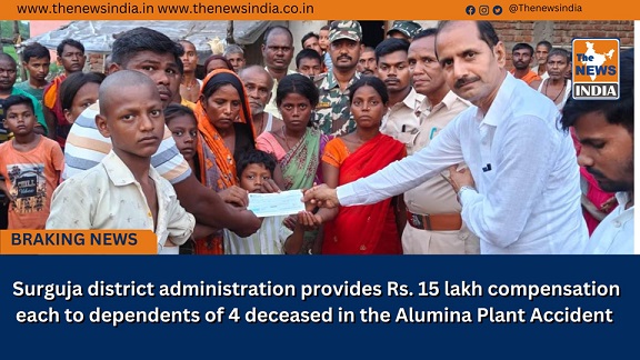  Surguja district administration provides Rs. 15 lakh compensation each to dependents of 4 deceased in the Alumina Plant Accident
