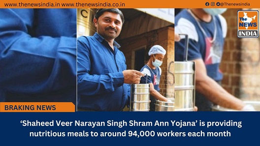  ‘Shaheed Veer Narayan Singh Shram Ann Yojana’ is providing nutritious meals to around 94,000 workers each month