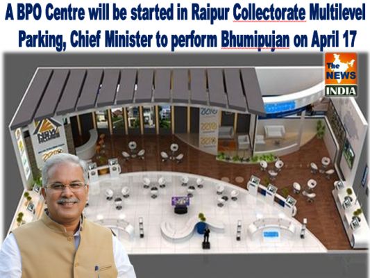 A BPO Centre will be started in Raipur Collectorate Multilevel Parking, Chief Minister to perform Bhumipujan on April 17