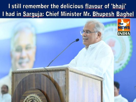 I still remember the delicious flavour of 'bhaji' I had in Sarguja: Chief Minister Mr. Bhupesh Baghel
