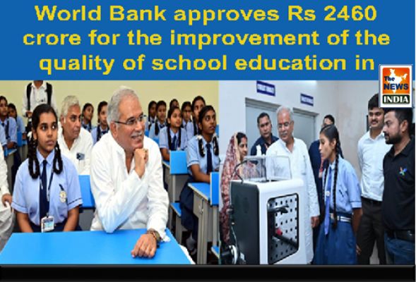 World Bank approves Rs 2460 crore for the improvement of the quality of school education in Chhattisgarh