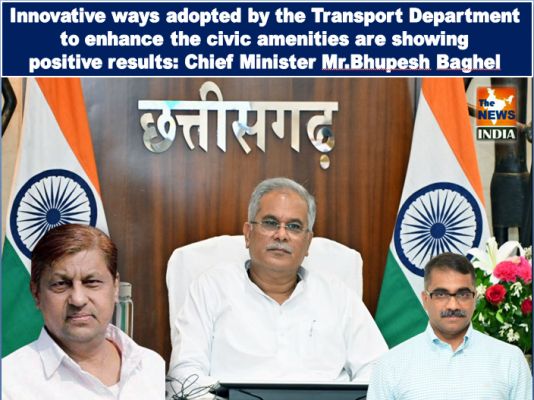 Innovative ways adopted by the Transport Department to enhance the civic amenities are showing positive results: Chief Minister Mr.Bhupesh Baghel