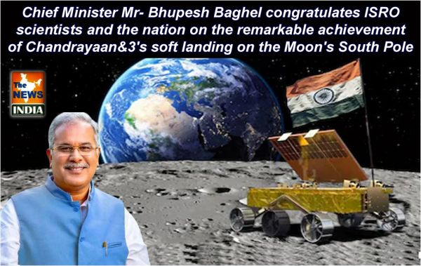 Chief Minister Mr. Bhupesh Baghel congratulates ISRO scientists and the nation on the remarkable achievement of Chandrayaan-3's soft landing on the Moon's South Pole