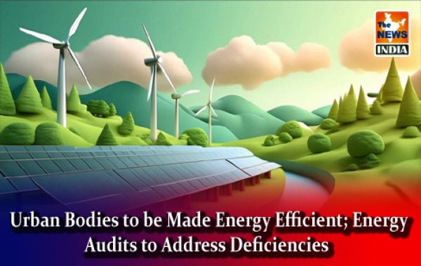  Urban Bodies to be Made Energy Efficient; Energy Audits to Address Deficiencies