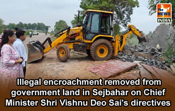  Illegal encroachment removed from government land in Sejbahar on Chief Minister Shri Vishnu Deo Sai's directives
