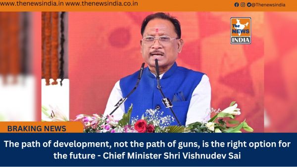The path of development, not the path of guns, is the right option for the future - Chief Minister Shri Vishnudev Sai
