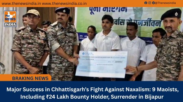  Major Success in Chhattisgarh’s Fight Against Naxalism: 9 Maoists, Including ₹24 Lakh Bounty Holder, Surrender in Bijapur