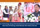 Modern Technology along with Sensitiveness and Compassion Define the New Face of Policing: Chief Minister Shri Vishnu Deo Sai