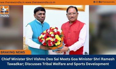 Chief Minister Shri Vishnu Deo Sai Meets Goa Minister Shri Ramesh Tawadkar; Discusses Tribal Welfare and Sports Development