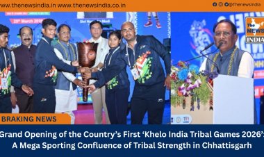 Grand Opening of the Country’s First ‘Khelo India Tribal Games 2026’: A Mega Sporting Confluence of Tribal Strength in Chhattisgarh