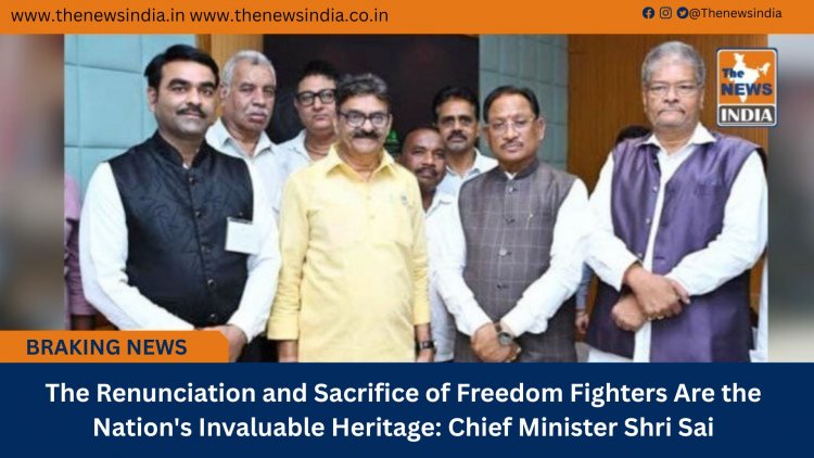 The Renunciation and Sacrifice of Freedom Fighters Are the Nation's Invaluable Heritage: Chief Minister Shri Sai