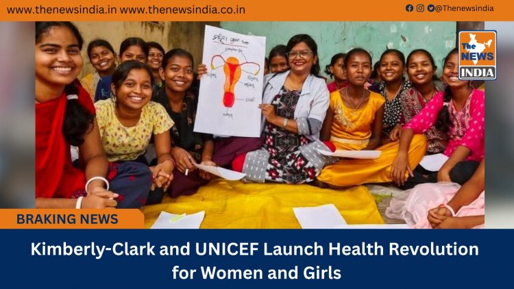 Kimberly-Clark and UNICEF Launch Health Revolution for Women and Girls