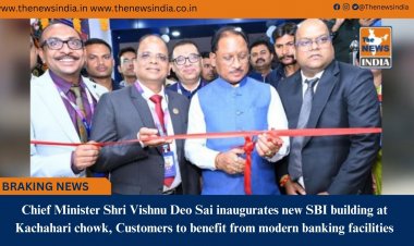 Chief Minister Shri Vishnu Deo Sai inaugurates new SBI building at Kachahari chowk, Customers to benefit from modern banking facilities