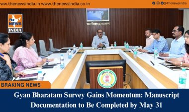 Gyan Bharatam Survey Gains Momentum: Manuscript Documentation to Be Completed by May 31