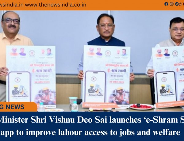 Chief Minister Shri Vishnu Deo Sai launches ‘e-Shram Saathi’ app to improve labour access to jobs and welfare