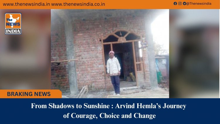 From Shadows to Sunshine : Arvind Hemla’s Journey of Courage, Choice and Change