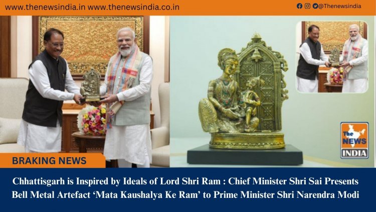 Chhattisgarh is Inspired by Ideals of Lord Shri Ram : Chief Minister Shri Sai Presents Bell Metal Artefact ‘Mata Kaushalya Ke Ram’ to Prime Minister Shri Narendra Modi
