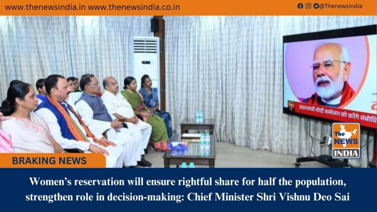 Women’s reservation will ensure rightful share for half the population, strengthen role in decision-making: Chief Minister Shri Vishnu Deo Sai