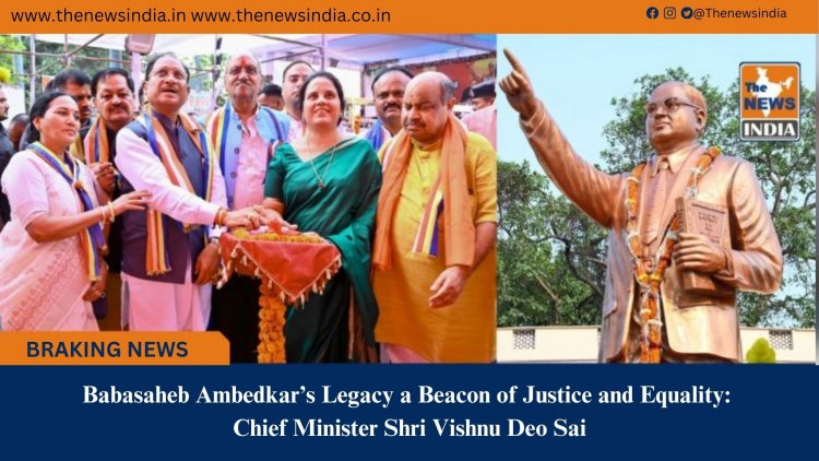 Babasaheb Ambedkar’s Legacy a Beacon of Justice and Equality: Chief Minister Shri Vishnu Deo Sai