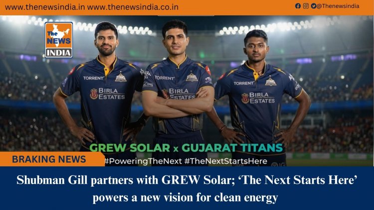 Shubman Gill partners with GREW Solar; ‘The Next Starts Here’ powers a new vision for clean energy 