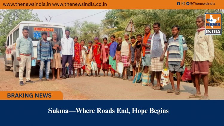 Sukma—Where Roads End, Hope Begins