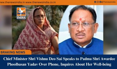 Chief Minister Shri Vishnu Deo Sai Speaks to Padma Shri Awardee Phoolbasan Yadav Over Phone, Inquires About Her Well-being