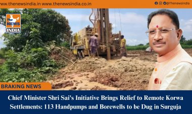 Chief Minister Shri Sai's Initiative Brings Relief to Remote Korwa Settlements: 113 Handpumps and Borewells to be Dug in Surguja