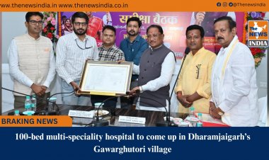 100-bed multi-speciality hospital to come up in Dharamjaigarh’s Gawarghutori village