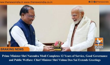Prime Minister Shri Narendra Modi Completes 12 Years of Service, Good Governance and Public Welfare: Chief Minister Shri Vishnu Deo Sai Extends Greetings