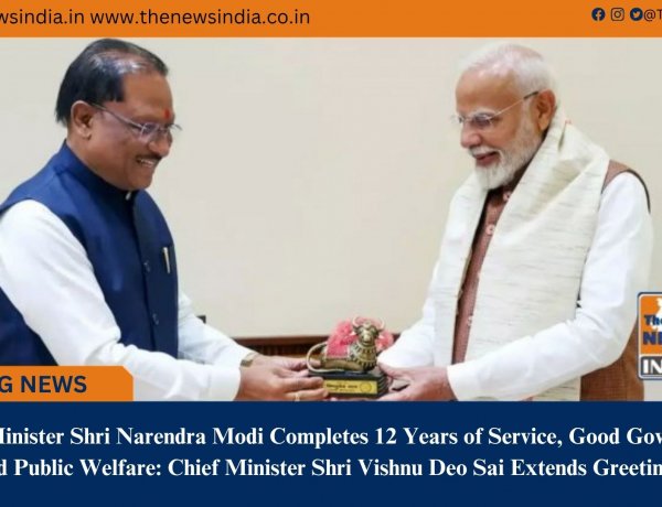 Prime Minister Shri Narendra Modi Completes 12 Years of Service, Good Governance and Public Welfare: Chief Minister Shri Vishnu Deo Sai Extends Greetings
