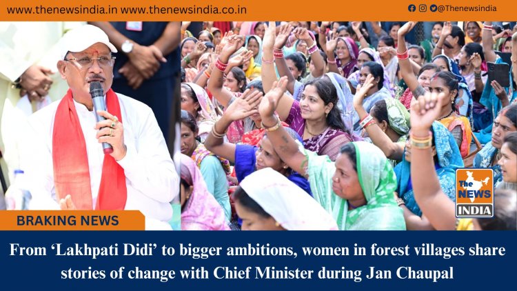 From ‘Lakhpati Didi’ to bigger ambitions, women in forest villages share stories of change with Chief Minister during Jan Chaupal