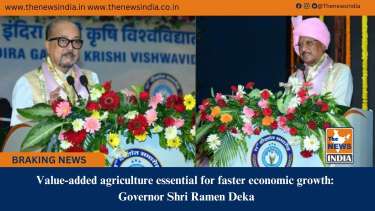 Value-added agriculture essential for faster economic growth: Governor Shri Ramen Deka