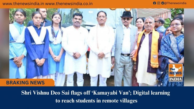Shri Vishnu Deo Sai flags off ‘Kamayabi Van’; Digital learning to reach students in remote villages