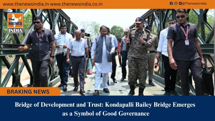 Bridge of Development and Trust: Kondapalli Bailey Bridge Emerges as a Symbol of Good Governance