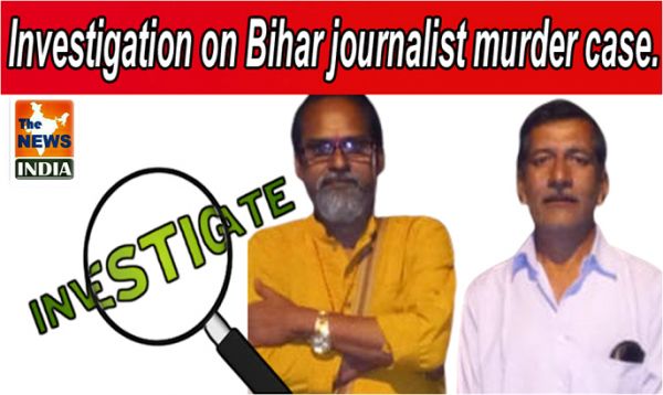 Investigation on Bihar journalist murder case.