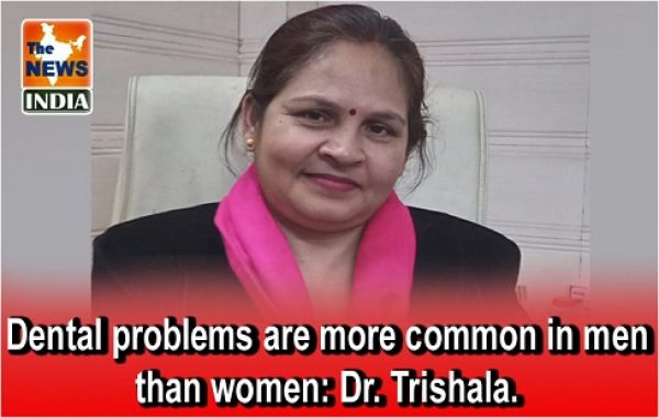 Dental problems are more common in men than women: Dr. Trishala.