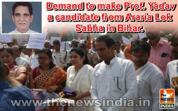  Demand to make Prof. Yadav a candidate from Araria Lok Sabha in Bihar.