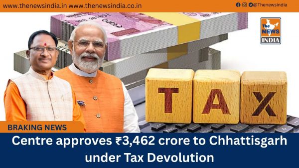 Centre approves ₹3,462 crore to Chhattisgarh under Tax Devolution