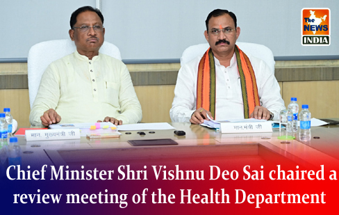  Chief Minister Shri Vishnu Deo Sai chaired a review meeting of the Health Department
