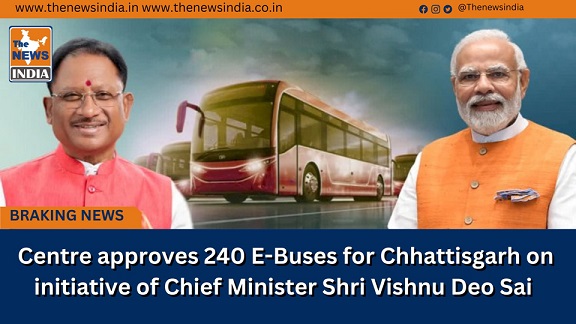 Centre approves 240 E-Buses for Chhattisgarh on initiative of Chief Minister Shri Vishnu Deo Sai