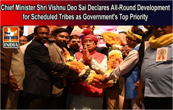  Chief Minister Shri Vishnu Deo Sai Declares All-Round Development for Scheduled Tribes as Government's Top Priority