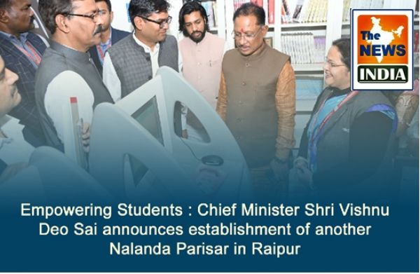  Empowering Students : Chief Minister Shri Vishnu Deo Sai announces establishment of another Nalanda Parisar in Raipur