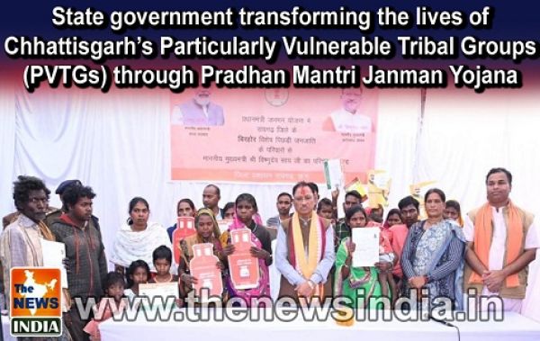  State government transforming the lives of Chhattisgarh’s Particularly Vulnerable Tribal Groups (PVTGs) through Pradhan Mantri Janman Yojana