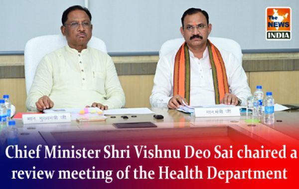  Chief Minister Shri Vishnu Deo Sai chaired a review meeting of the Health Department