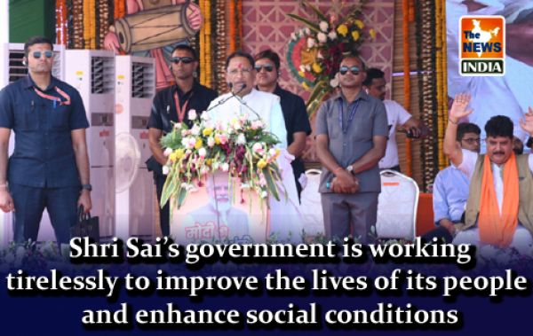  Shri Sai’s government is working tirelessly to improve the lives of its people and enhance social conditions